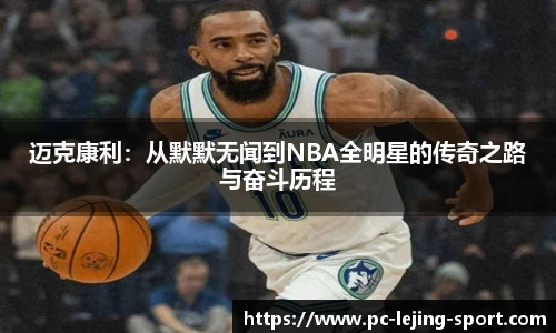 迈克康利:从默默无闻到NBA全明星的传奇之路与奋斗历程
