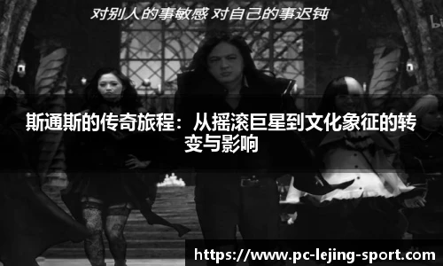 斯通斯的传奇旅程：从摇滚巨星到文化象征的转变与影响