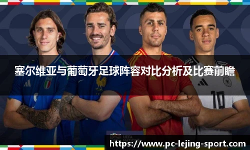 塞尔维亚与葡萄牙足球阵容对比分析及比赛前瞻